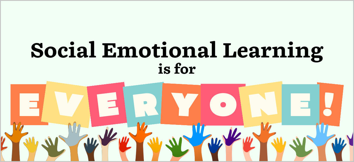 Social and Emotional Learning is for Everyone!